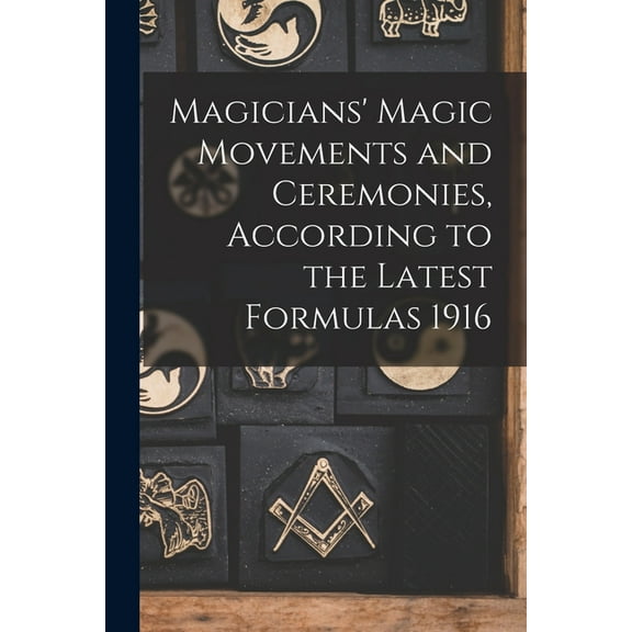 Magicians' Magic Movements and Ceremonies, According to the Latest Formulas 1916 (Paperback)