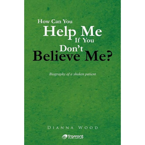 How Can You Help Me If You Don't Believe Me? : Biography of a Shaken Patient (Paperback)