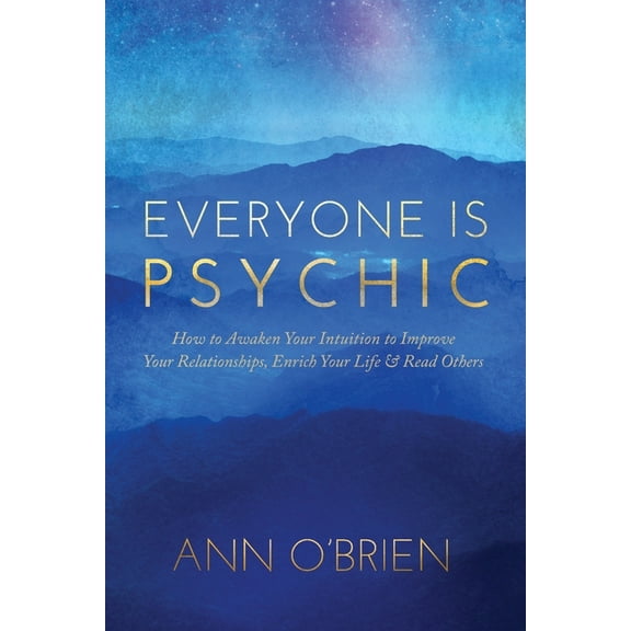 Everyone Is Psychic: How to Awaken Your Intuition to Improve Your Relationships, Enrich Your Life & Read Others, (Paperback)