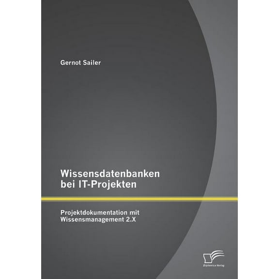 Wissensdatenbanken bei IT-Projekten: Projektdokumentation mit Wissensmanagement 2.X (Paperback)