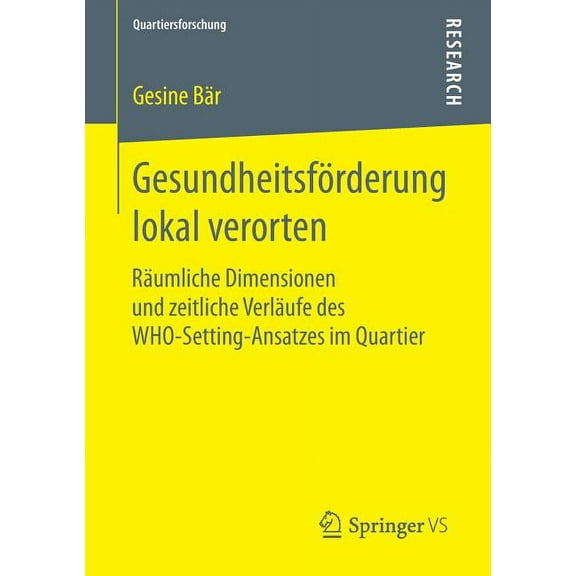 Quartiersforschung GesundheitsfÃ¶rderung Lokal Verorten: RÃ¤umliche Dimensionen Und Zeitliche VerlÃ¤ufe Des Who-Setting-Ansatzes Im Quartier, (Paperback)