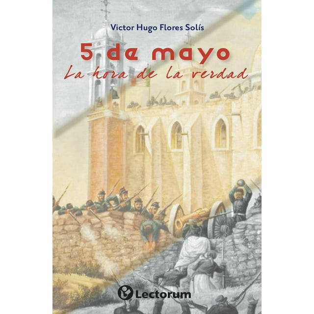 La Hora De La Verdad: La Batalla Del 5 De Mayo