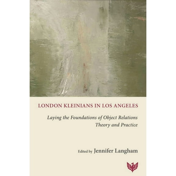 London Kleinians in Los Angeles: Laying the Foundations of Object Relations Theory and Practice, (Paperback)