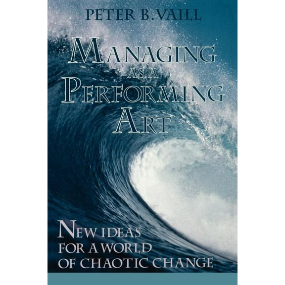 Jossey-Bass Leadership Managing as a Performing Art: New Ideas for a World of Chaotic Change, (Paperback)