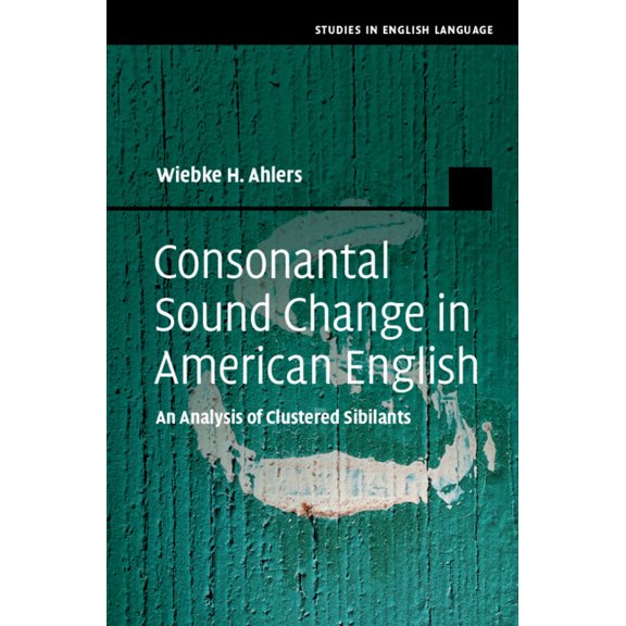 Studies in English Language Consonantal Sound Change in American English: An Analysis of Clustered Sibilants, (Hardcover)