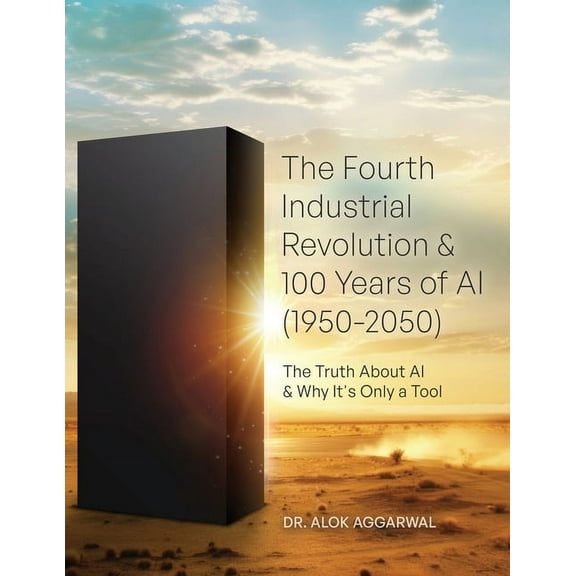 The Fourth Industrial Revolution & 100 Years of AI (1950-2050): The Truth About AI & Why It's Only a Tool, (Paperback)