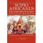 Scipio Africanus: The Conqueror of Hannibal, Selections from Livy: Books XXVI-XXX - Buckney, T. A.
