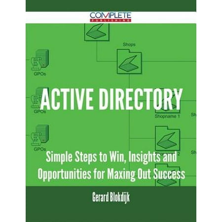 Active Directory - Simple Steps to Win, Insights and Opportunities for Maxing Out Success -