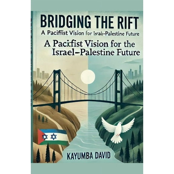 Bridging the Rift: A Pacifist Vision for the Israel-Palestine Future, (Paperback)