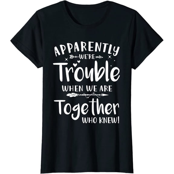 Apparently We’re Trouble When We Are Together Who Knew T-Shirt for Women