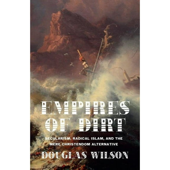 Empires of Dirt: Secularism, Radical Islam, and the Mere Christendom Alternative, (Paperback)