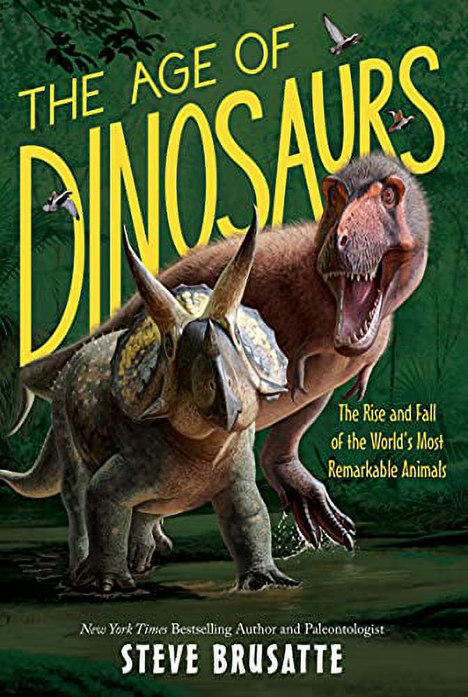 The Age of Dinosaurs: The Rise and Fall of the World's Most