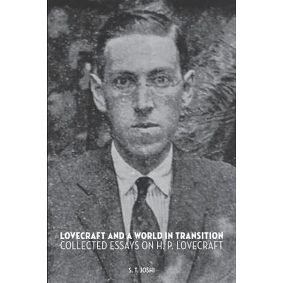Lovecraft and a World in Transition: Collected Essays on H. P. Lovecraft (Paperback) by S T Joshi