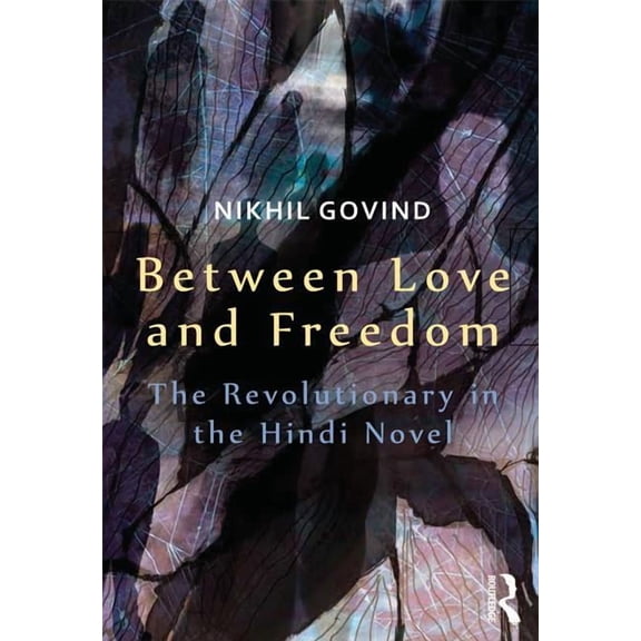 Between Love and Freedom: The Revolutionary in the Hindi Novel, (Hardcover)