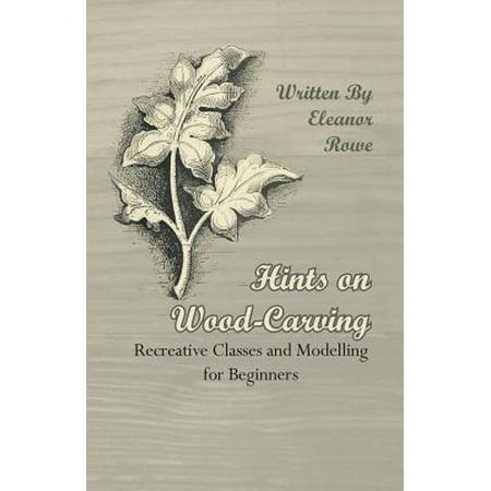 Hints on Wood-Carving - Recreative Classes and Modelling for Beginners -