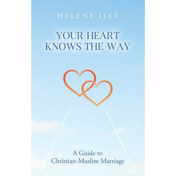 Your Heart Knows The Way: A Guide to Christian-Muslim Marriage, (Paperback)