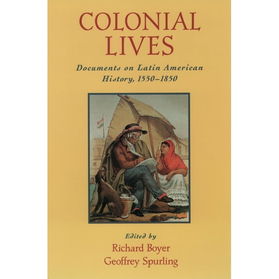 Colonial Lives: Documents on Latin American History, 1550-1850, (Paperback)