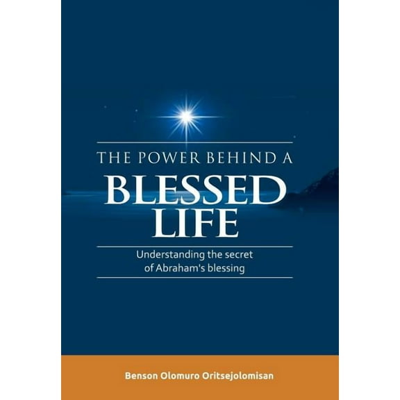 The Power Behind a Blessed Life: Understanding the Secret of Abraham'S Blessing, (Hardcover)