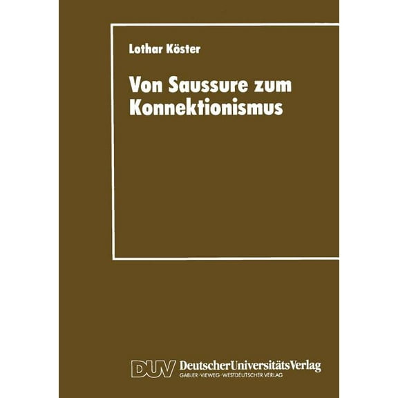 Duv Sozialwissenschaft Von Saussure Zum Konnektionismus: Struktur Und KontinuitÃ¤t in Der Lexemsemantik Und Der Musiksemiotik, (Paperback)
