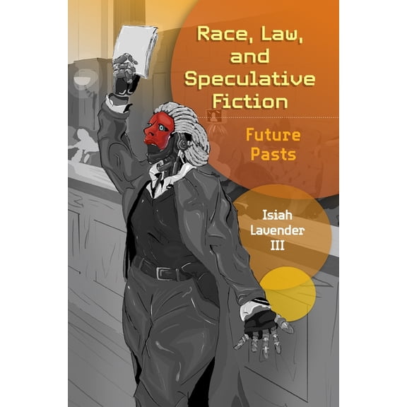 Race, Law, and Speculative Fiction: Future Pasts, (Hardcover)
