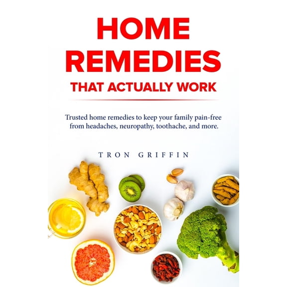 Home Remedies That Actually Work: Trusted home remedies to keep your family pain-free from headaches, neuropathy, tootha, (Paperback)