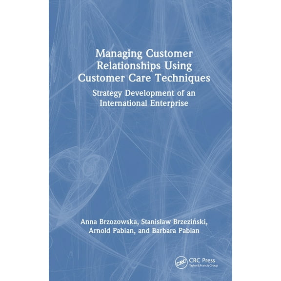 Managing Customer Relationships Using Customer Care Techniques: Strategy Development of an International Enterprise, (Hardcover)