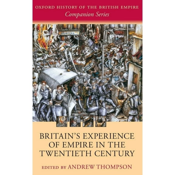 Oxford History of the British Empire Com Britain's Experience of Empire in the Twentieth Century, (Hardcover)