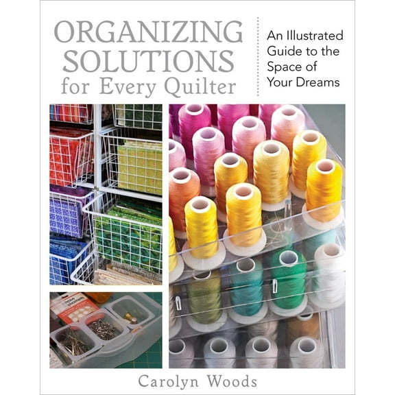 Organizing Solutions for Every Quilter : An Illustrated Guide to the Space of Your Dreams (Paperback)
