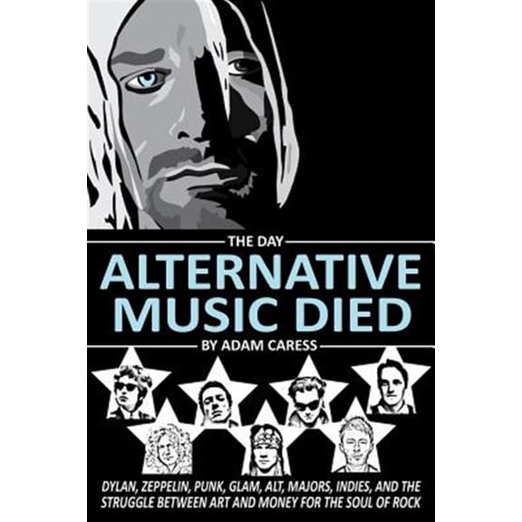 Pre-Owned The Day Alternative Music Died: Dylan, Zeppelin, Punk, Glam, Alt, Majors, Indies, and the Struggle between Art and Money for the Soul of Rock