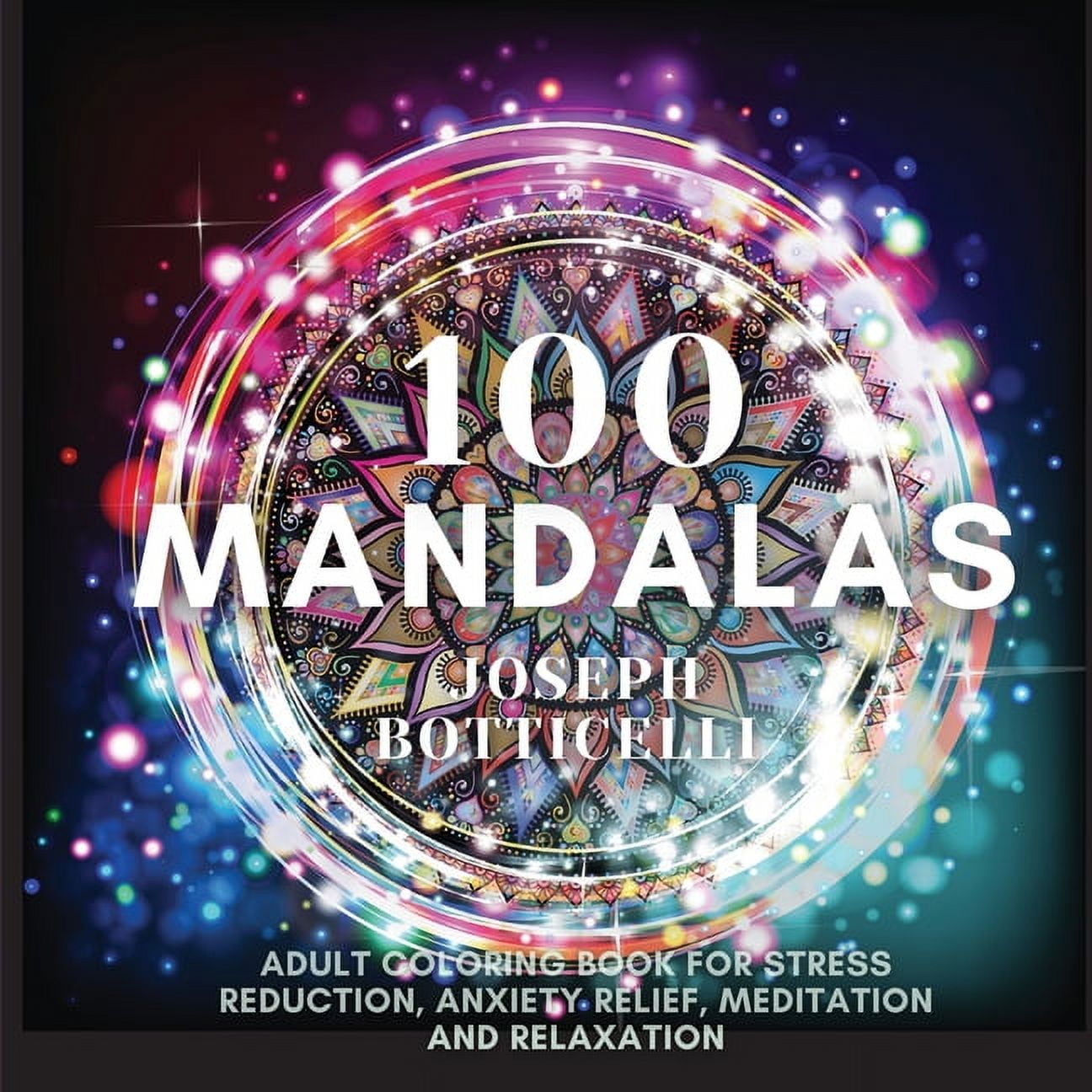 100 Mandalas: Adult Coloring Book for Stress Reduction, Anxiety Relief, Meditation and Relaxation, (Paperback)