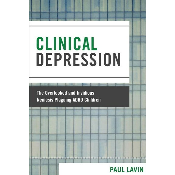 Clinical Depression: The Overlooked and Insidious Nemesis Plaguing ADHD Children, (Paperback)