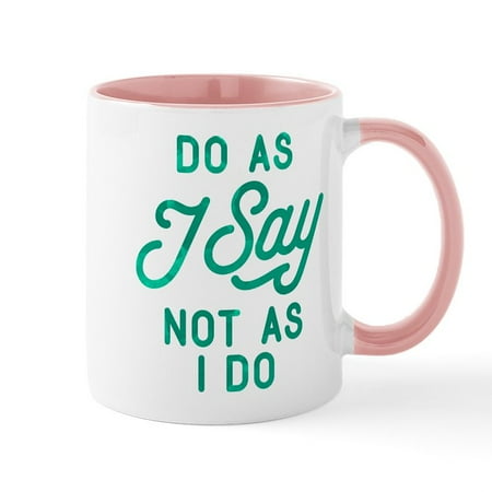 

CafePress - Do As I Say Not As I Do Mug - 11 oz Ceramic Mug - Novelty Coffee Tea Cup