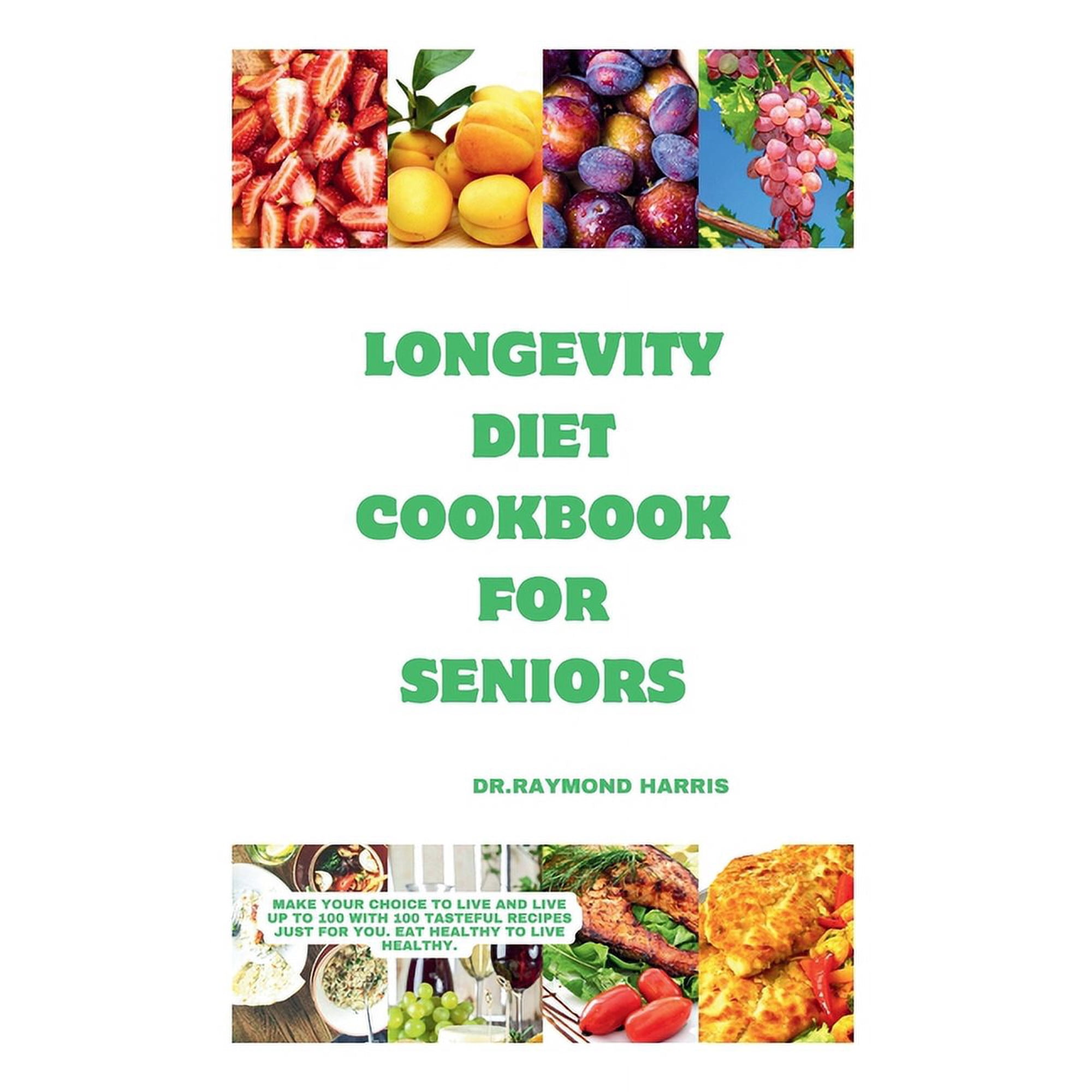 Longevity diet cook for seniors: Make your choice to live and live up to 100 with 100 tasteful recipes just for you. Eat healthy to live healthy. (Paperback)
