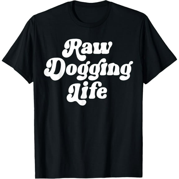 Raw Dogging Life Funny Quote Vintage Trending For Men Women T-ShirtMen and women, White Black T-shirt, size: Extra large S-1739XL