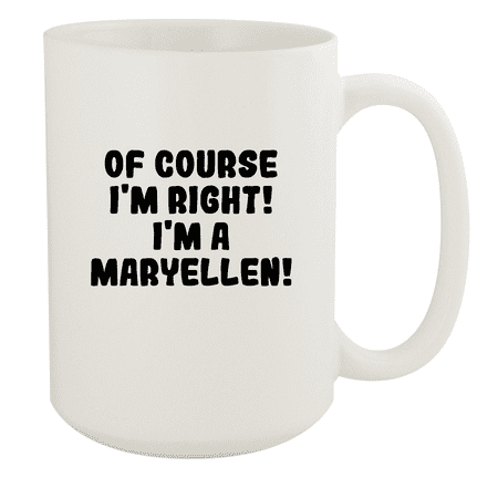 

Of Course I m Right! I m A Maryellen! - Ceramic 15oz White Mug White