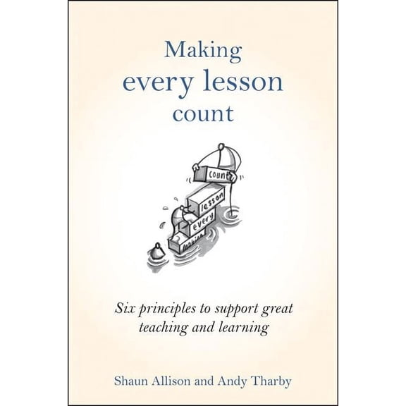 Making Every Lesson Count Making Every Lesson Count: Six Principles to Support Great Teaching and Learning, (Hardcover)