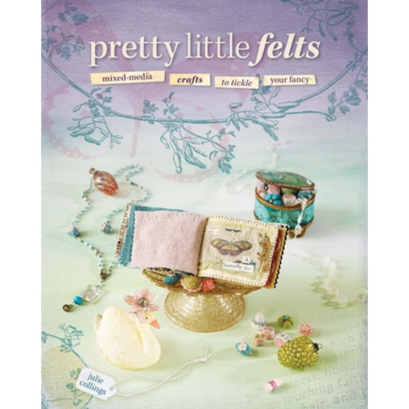Pre-Owned Pretty Little Felts: Mixed-Media Crafts to Tickle Your Fancy (Paperback) 1600610900 9781600610905