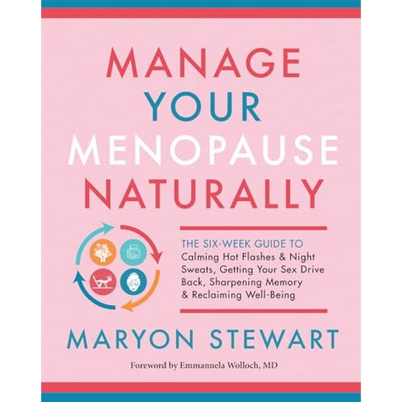 Pre-Owned Manage Your Menopause Naturally: The Six-Week Guide to Calming Hot Flashes & Night Sweats, Getting Your Sex Drive Back, Sharpening Memory & Reclaiming (Paperback) 1608686825 9781608686827