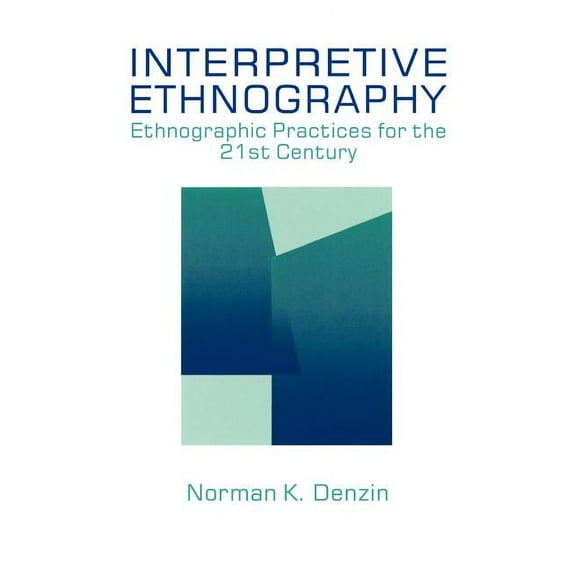 Interpretive Ethnography: Ethnographic Practices for the 21st Century, (Paperback)