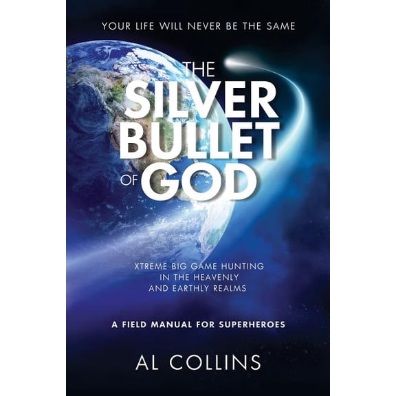 The Silver Bullet of God: Xtreme Big Game Hunting in the Earthly and Heavenly Realms, (Paperback)