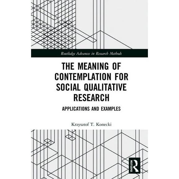 Routledge Advances in Research Methods The Meaning of Contemplation for Social Qualitative Research: Applications and Examples, (Hardcover)