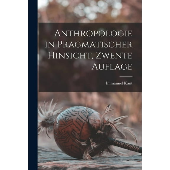 Anthropologie in Pragmatischer Hinsicht, Zwente Auflage, (Paperback)