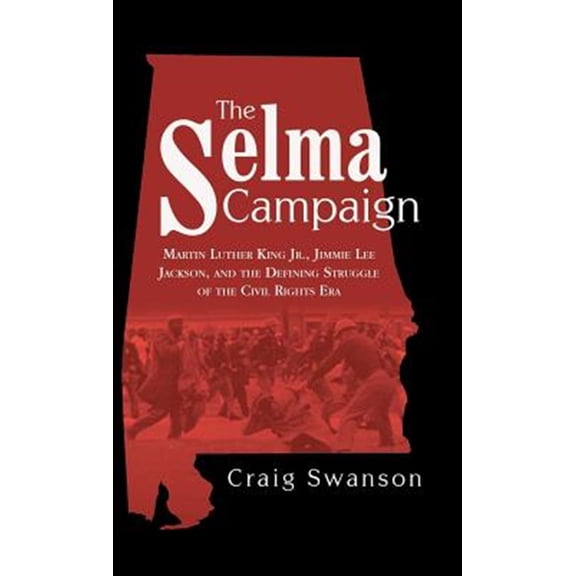 Pre-Owned Selma Campaign : Martin Luther King Jr., Jimmie Lee Jackson, and the Defining Struggle of the Civil Rights Era