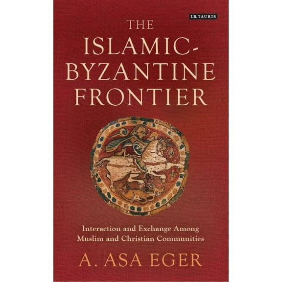 Library of Middle East History The Islamic-Byzantine Frontier: Interaction and Exchange Among Muslim and Christian Communities, (Paperback)