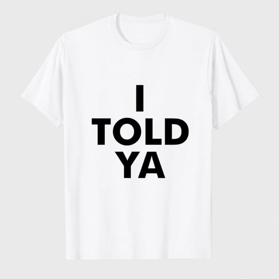 I Told Ya T Shirt – Funny Confident Attitude Tee for Men or Women, Unisex Adult