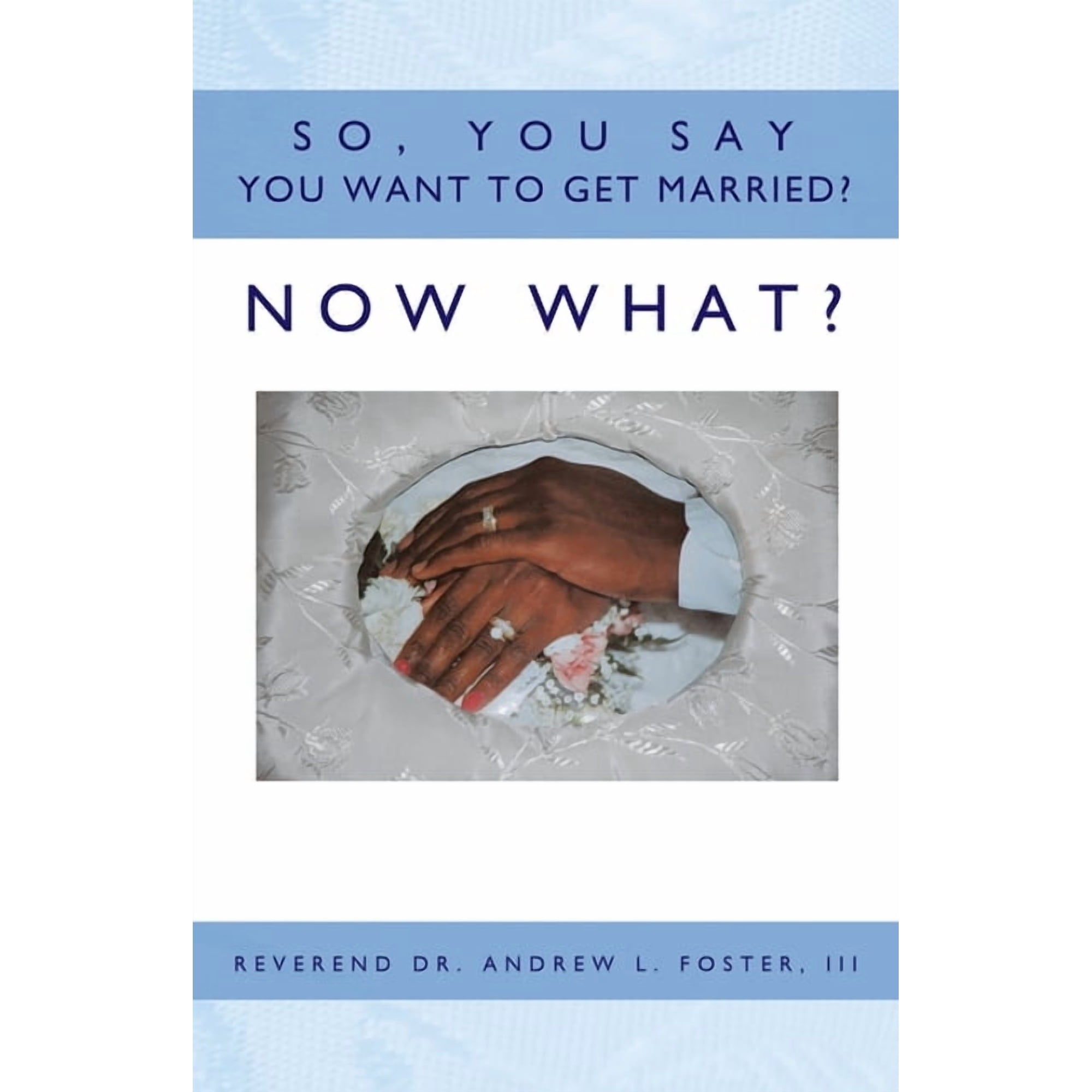 So You Say You Want To Get Married? Now What? (Paperback)