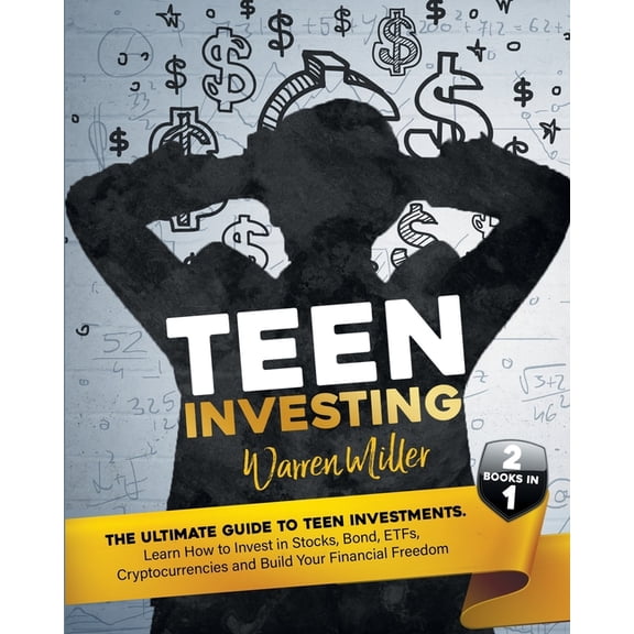 Teen Investing: 2 books in 1: Learn How To Invest In Stocks, Bonds, Etfs, Cryptocurrencies And Build Your Financial Free, (Paperback)