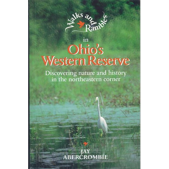 Walks & Rambles Walks and Rambles in Ohio's Western Reserve: Discovering Nature and History in the Northeastern Corner, Book 0, (Paperback)