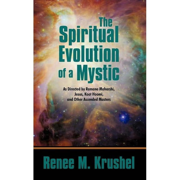 The Spiritual Evolution of a Mystic: As Directed by Ramana Maharshi, Jesus, Koot Hoomi, and Other Ascended Masters, (Hardcover)