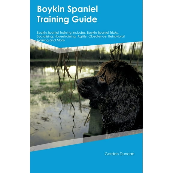 Boykin Spaniel Training Guide Boykin Spaniel Training Includes: Boykin Spaniel Tricks, Socializing, Housetraining, Agili, (Paperback)